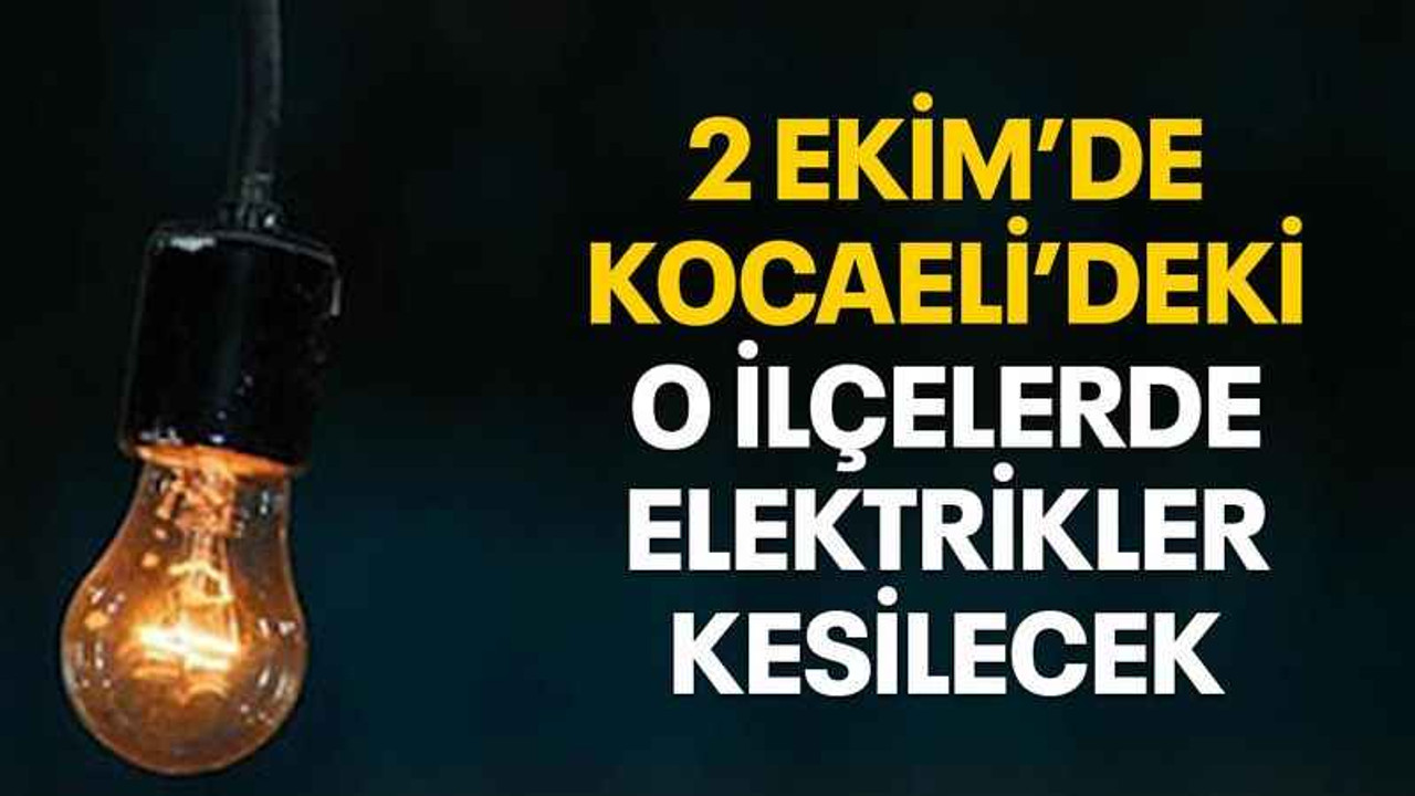 2 Ekim’de Kocaeli’deki o ilçelerde elektrikler kesilecek